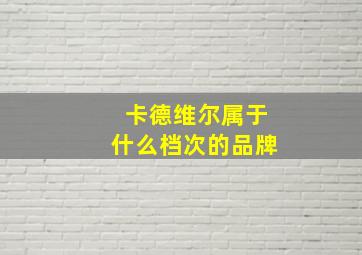 卡德维尔属于什么档次的品牌