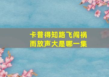 卡普得知路飞闯祸而放声大是哪一集