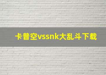 卡普空vssnk大乱斗下载