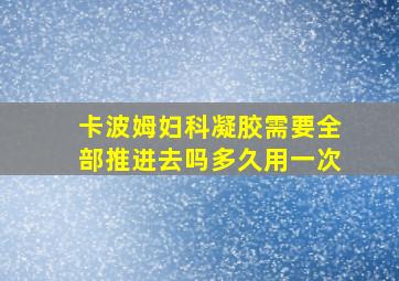 卡波姆妇科凝胶需要全部推进去吗多久用一次