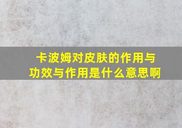 卡波姆对皮肤的作用与功效与作用是什么意思啊