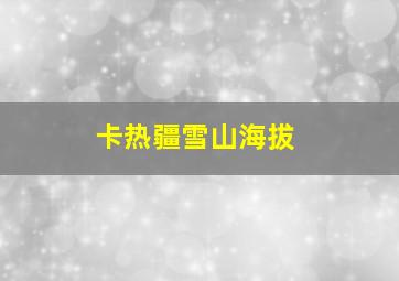 卡热疆雪山海拔