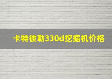 卡特彼勒330d挖掘机价格