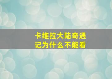 卡维拉大陆奇遇记为什么不能看