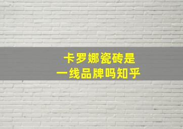 卡罗娜瓷砖是一线品牌吗知乎