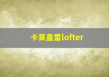 卡莱盖雷lofter