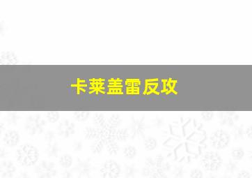 卡莱盖雷反攻