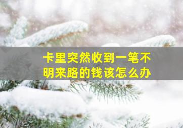 卡里突然收到一笔不明来路的钱该怎么办