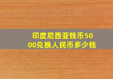 印度尼西亚钱币5000兑换人民币多少钱