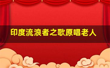 印度流浪者之歌原唱老人