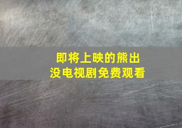 即将上映的熊出没电视剧免费观看