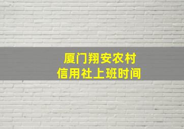 厦门翔安农村信用社上班时间