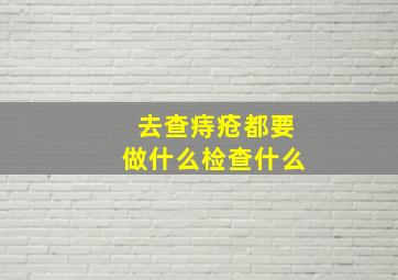 去查痔疮都要做什么检查什么