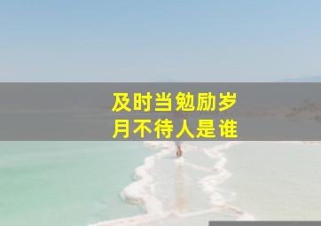 及时当勉励岁月不待人是谁