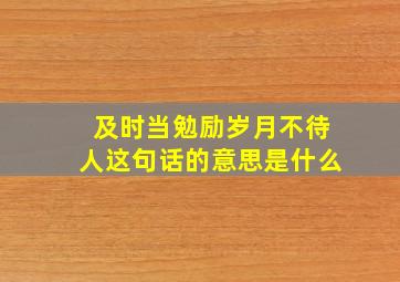 及时当勉励岁月不待人这句话的意思是什么