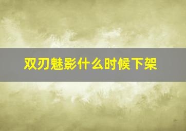 双刃魅影什么时候下架