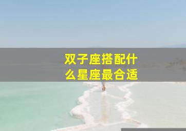 双子座搭配什么星座最合适