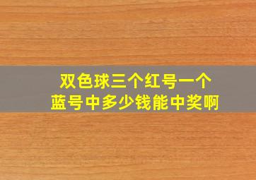 双色球三个红号一个蓝号中多少钱能中奖啊