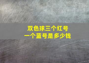 双色球三个红号一个蓝号是多少钱