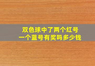 双色球中了两个红号一个蓝号有奖吗多少钱