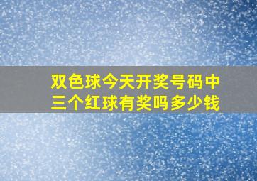 双色球今天开奖号码中三个红球有奖吗多少钱