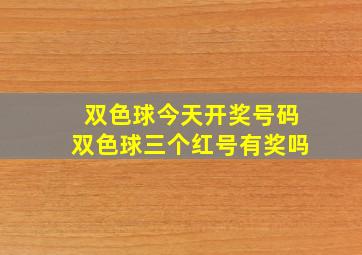 双色球今天开奖号码双色球三个红号有奖吗