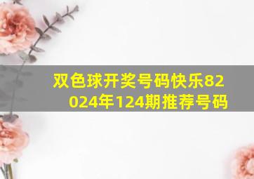 双色球开奖号码快乐82024年124期推荐号码