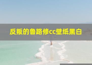 反叛的鲁路修cc壁纸黑白