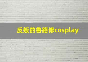 反叛的鲁路修cosplay