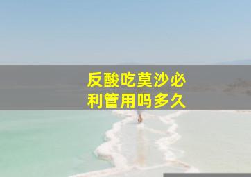 反酸吃莫沙必利管用吗多久