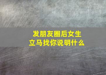 发朋友圈后女生立马找你说明什么