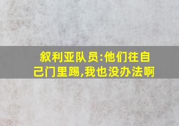 叙利亚队员:他们往自己门里踢,我也没办法啊