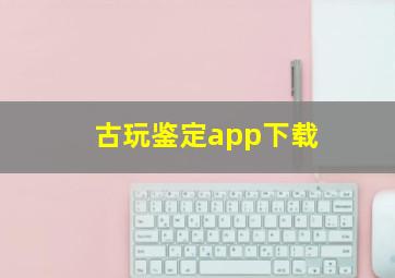 古玩鉴定app下载