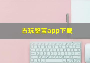 古玩鉴宝app下载