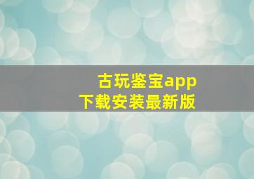 古玩鉴宝app下载安装最新版