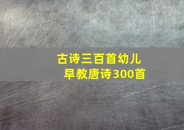 古诗三百首幼儿早教唐诗300首