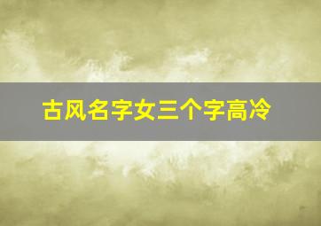 古风名字女三个字高冷