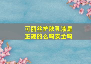 可丽丝护肤乳液是正规的么吗安全吗