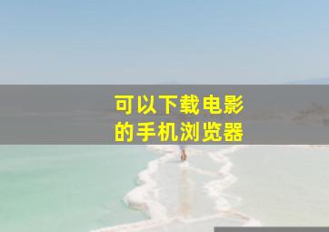 可以下载电影的手机浏览器