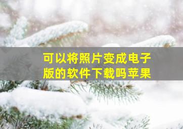 可以将照片变成电子版的软件下载吗苹果