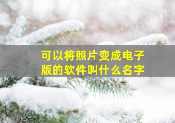 可以将照片变成电子版的软件叫什么名字