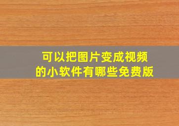 可以把图片变成视频的小软件有哪些免费版