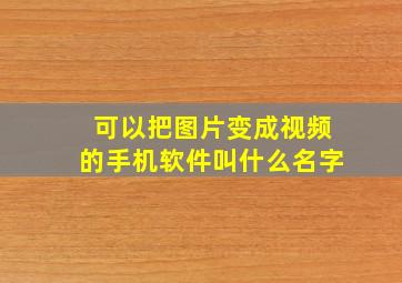 可以把图片变成视频的手机软件叫什么名字