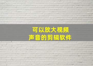 可以放大视频声音的剪辑软件