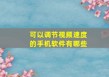 可以调节视频速度的手机软件有哪些