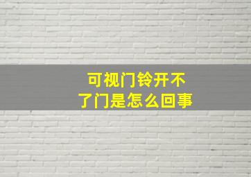 可视门铃开不了门是怎么回事