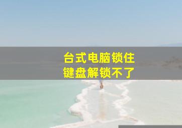 台式电脑锁住键盘解锁不了