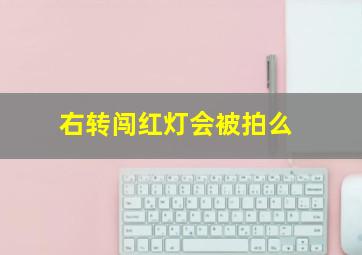 右转闯红灯会被拍么