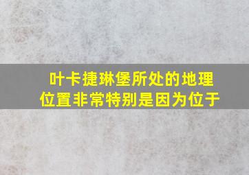 叶卡捷琳堡所处的地理位置非常特别是因为位于