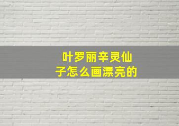 叶罗丽辛灵仙子怎么画漂亮的